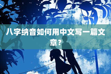 八字纳音如何用中文写一篇文章？