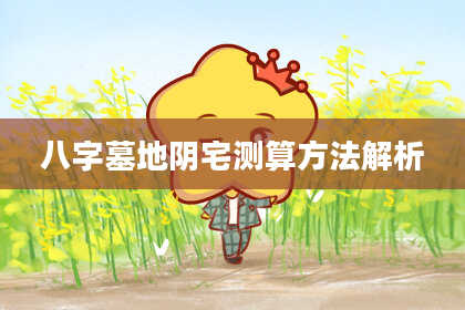 八字墓地阴宅测算方法解析