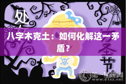 八字木克土：如何化解这一矛盾？