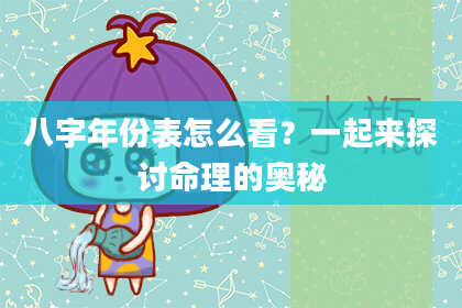 八字年份表怎么看？一起来探讨命理的奥秘