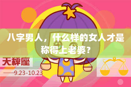 八字男人，什么样的女人才是称得上老婆？