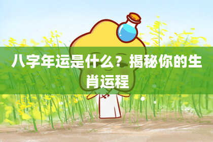 八字年运是什么？揭秘你的生肖运程
