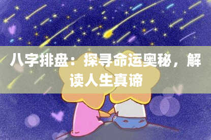 八字排盘：探寻命运奥秘，解读人生真谛