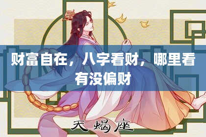 财富自在，八字看财，哪里看有没偏财