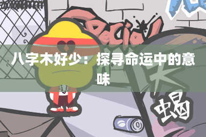 八字木好少：探寻命运中的意味