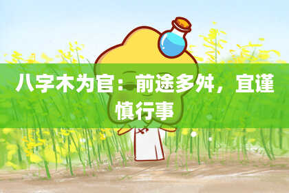 八字木为官：前途多舛，宜谨慎行事