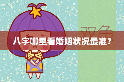 八字哪里看婚姻状况最准？