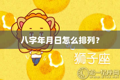 八字年月日怎么排列？