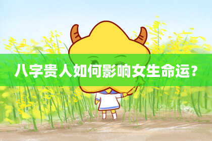 八字贵人如何影响女生命运？