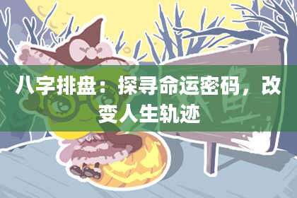 八字排盘：探寻命运密码，改变人生轨迹