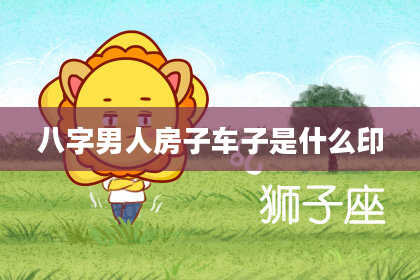 八字男人房子车子是什么印