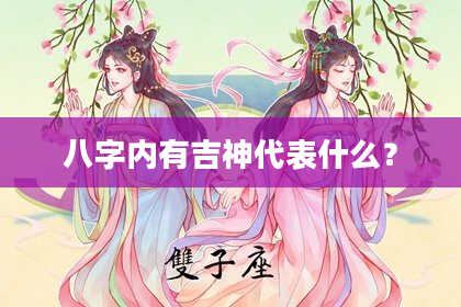 八字内有吉神代表什么？