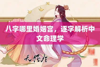 八字哪里婚姻宫，逐字解析中文命理学
