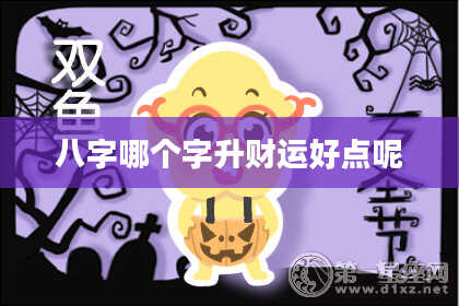 八字哪个字升财运好点呢