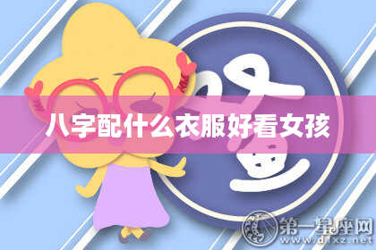 八字配什么衣服好看女孩