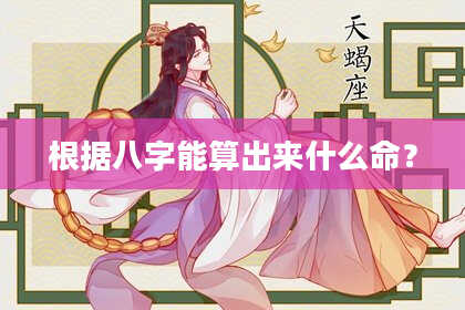 根据八字能算出来什么命？