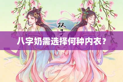 八字奶需选择何种内衣？