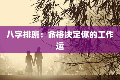 八字排班：命格决定你的工作运