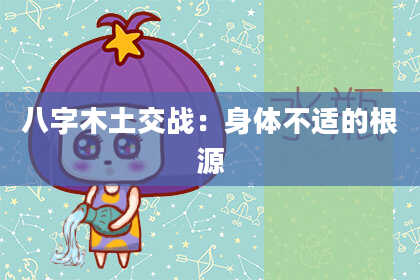 八字木土交战：身体不适的根源