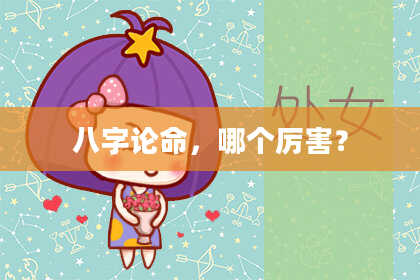 八字论命，哪个厉害？