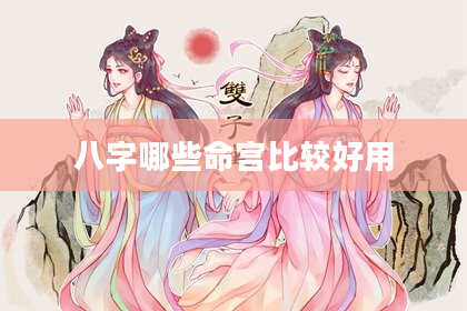八字哪些命宫比较好用