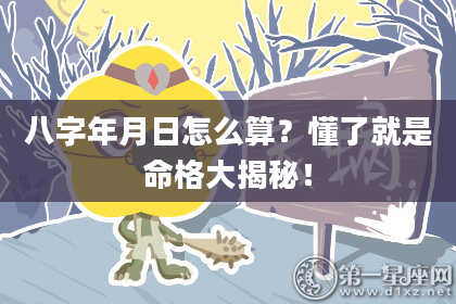 八字年月日怎么算？懂了就是命格大揭秘！