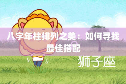 八字年柱排列之美：如何寻找最佳搭配