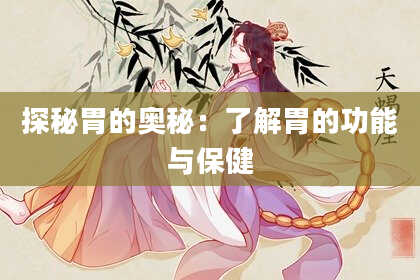 探秘胃的奥秘：了解胃的功能与保健