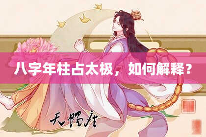 八字年柱占太极，如何解释？