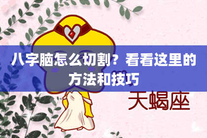 八字脑怎么切割？看看这里的方法和技巧