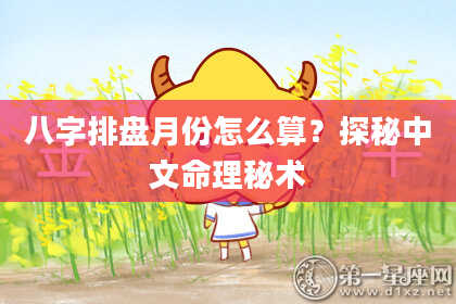 八字排盘月份怎么算？探秘中文命理秘术