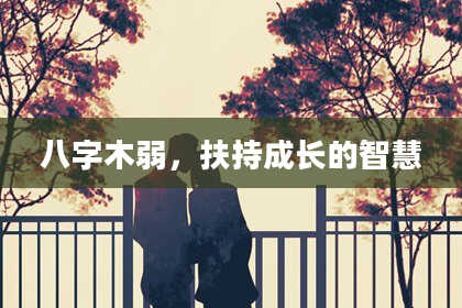 八字木弱，扶持成长的智慧