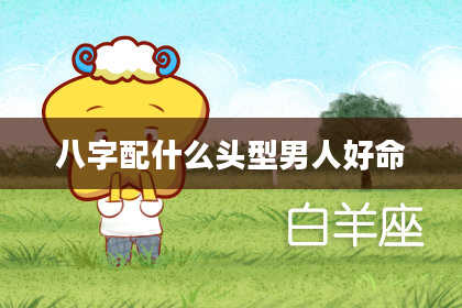 八字配什么头型男人好命