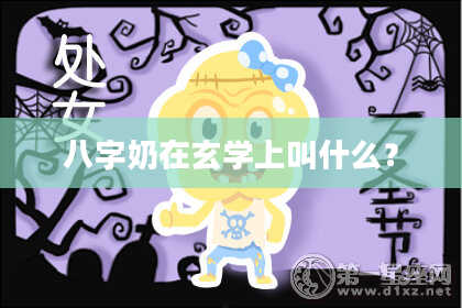 八字奶在玄学上叫什么？