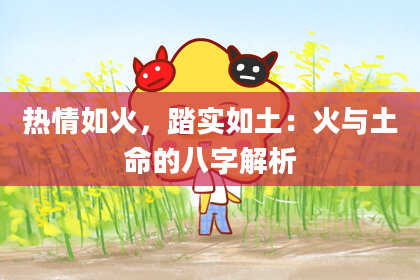热情如火,踏实如土:火与土命的八字解析