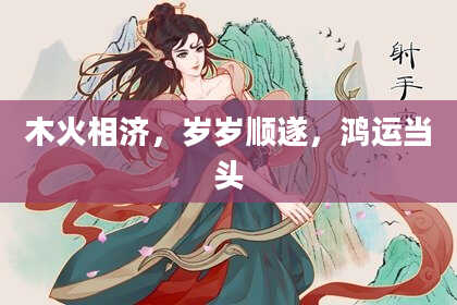 木火相济，岁岁顺遂，鸿运当头