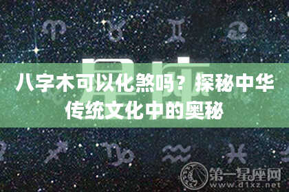 八字木可以化煞吗？探秘中华传统文化中的奥秘