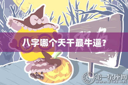 八字哪个天干最牛逼？