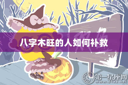 八字木旺的人如何补救