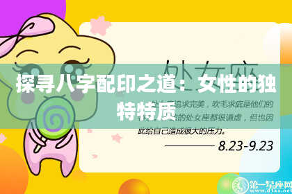 探寻八字配印之道:女性的独特特质