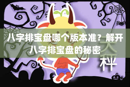 八字排宝盘哪个版本准？解开八字排宝盘的秘密