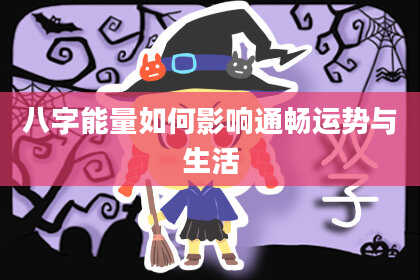 八字能量如何影响通畅运势与生活
