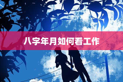 八字年月如何看工作