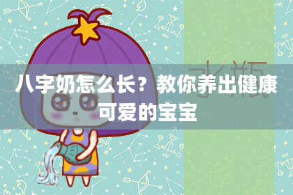 八字奶怎么长？教你养出健康可爱的宝宝