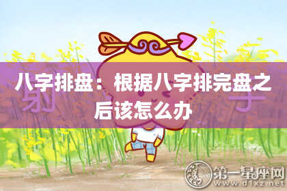 八字排盘：根据八字排完盘之后该怎么办