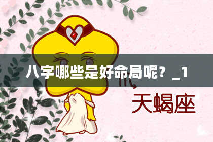 八字哪些是好命局呢？_1