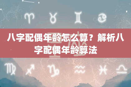 八字配偶年龄怎么算？解析八字配偶年龄算法