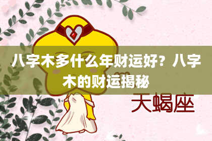 八字木多什么年财运好？八字木的财运揭秘