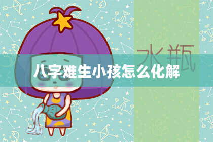 八字难生小孩怎么化解