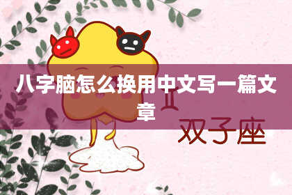 八字脑怎么换用中文写一篇文章